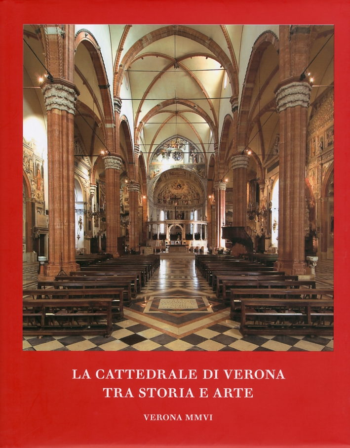 La cattedrale di Verona. Tra storia e arte La cattedrale di Verona. Tra storia e arte