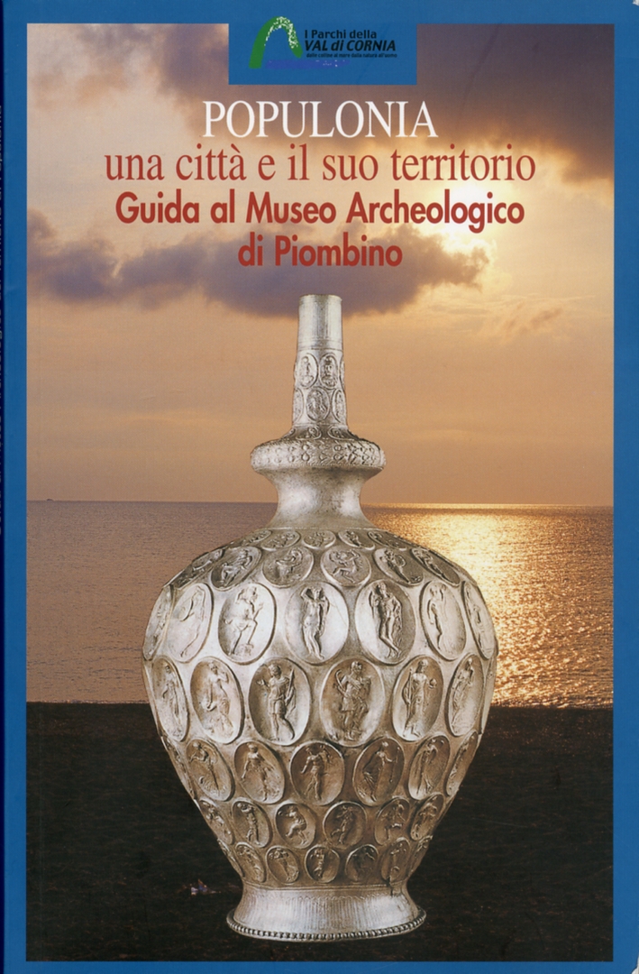 Populonia. Una città e il suo territorio. Guida al Museo Archeologico di Piombino Populonia. Una città e il suo territorio. Guida al Museo Archeologico di Piombino