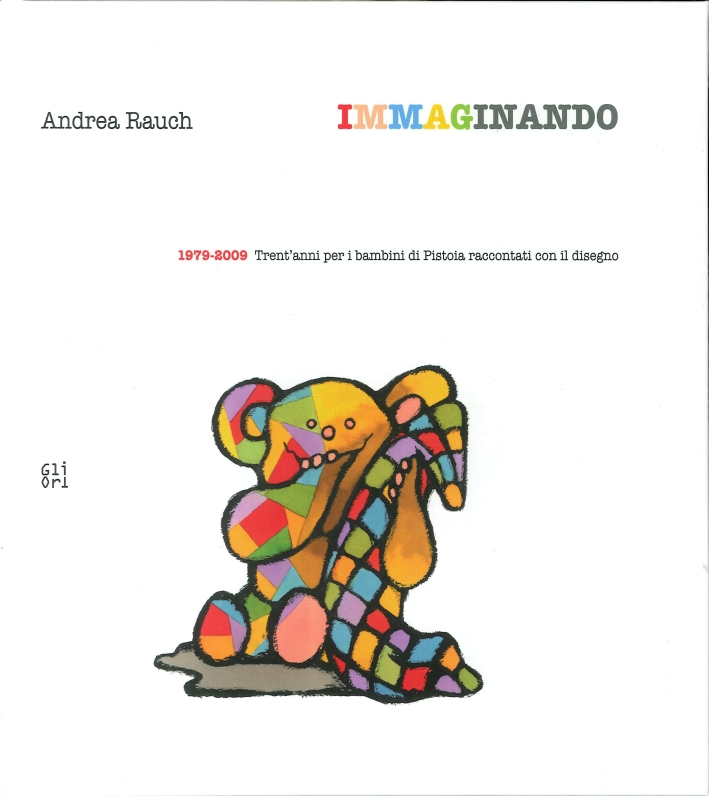 Immaginando. 1979-2009. Trent'Anni per i Bambini di Pistoia Raccontati con il Disegno Immaginando. 1979-2009. Trent'Anni per i Bambini di Pistoia Raccontati con il Disegno