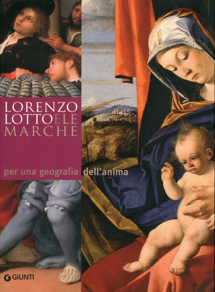 Lorenzo Lotto e le Marche. Per una geografia dell'anima Lorenzo Lotto e le Marche. Per una geografia dell'anima