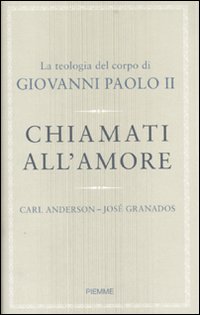 Chiamati all'amore. La teologia del corpo di Giovanni Paolo II Chiamati all'amore. La teologia del corpo di Giovanni Paolo II