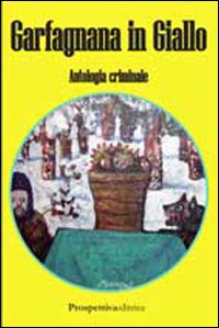 Garfagnana in Giallo. Anotologia Criminale 2009 Garfagnana in Giallo. Anotologia Criminale 2009