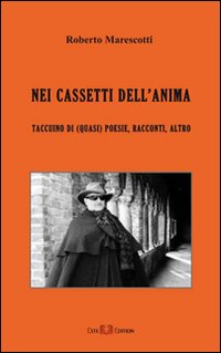 Nei cassetti dell'anima. Taccuino di (quasi) poesie, racconti, altro Nei cassetti dell'anima. Taccuino di (quasi) poesie, racconti, altro