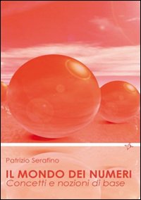 Il mondo dei numeri. Concetti e nozioni di base Il mondo dei numeri. Concetti e nozioni di base