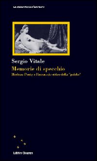 Memorie di specchio. Merleau-Ponty e l'incoscio ottico della «psiche» Memorie di specchio. Merleau-Ponty e l'incoscio ottico della «psiche»
