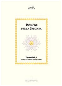 Passione per la sapienza. Giovanni Paolo II incontra le UniversitĂ Pontificie romane Passione per la sapienza. Giovanni Paolo II incontra le UniversitĂ Pontificie romane