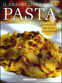 Il grande libro della pasta. 450 ricette per ogni occasione Il grande libro della pasta. 450 ricette per ogni occasione