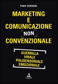 Marketing e comunicazione non convenzionale. Guerrilla, virale, polisensoriale, emozionale Marketing e comunicazione non convenzionale. Guerrilla, virale, polisensoriale, emozionale