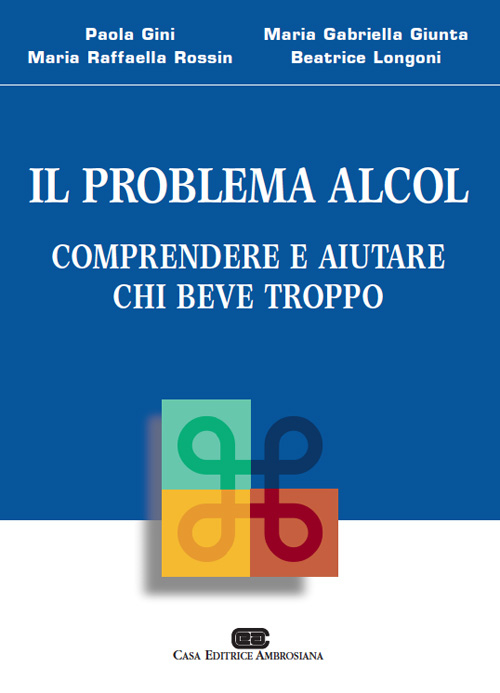 Il problema alcol. Comprendere e aiutare chi beve troppo Il problema alcol. Comprendere e aiutare chi beve troppo