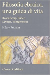 Filosofia ebraica, una guida di vita. Rosenzweig, Buber, Levinas, Wittgenstein Filosofia ebraica, una guida di vita. Rosenzweig, Buber, Levinas, Wittgenstein