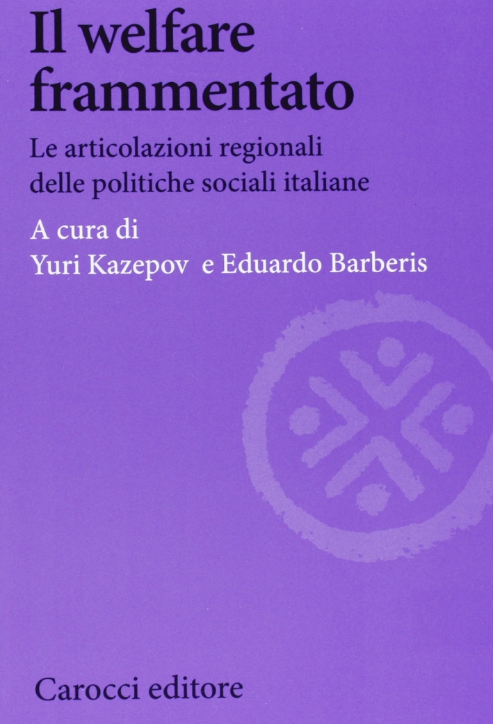 Il welfare frammentato. Le articolazioni regionali delle politiche sociali italiane Il welfare frammentato. Le articolazioni regionali delle politiche sociali italiane