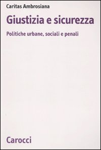 Giustizia e sicurezza. Politiche urbane, sociali e penali Giustizia e sicurezza. Politiche urbane, sociali e penali