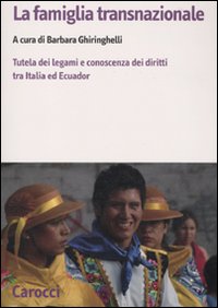 La famiglia transnazionale. Tutela dei legami e conoscenza dei diritti tra Italia ed Ecuador. Con CD-ROM La famiglia transnazionale. Tutela dei legami e conoscenza dei diritti tra Italia ed Ecuador. Con CD-ROM