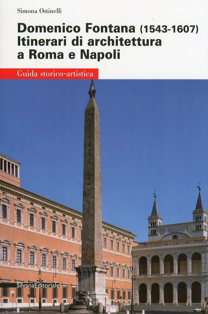 Domenico Fontana (1543-1607). Itinerari di architettura a Roma e Napoli. Guida storico-artistica Domenico Fontana (1543-1607). Itinerari di architettura a Roma e Napoli. Guida storico-artistica