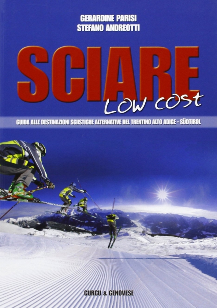 Sciare Low Cost. Guida alle Destinazioni Sciistiche Alternative del Trentino Alto Adige-Südtirol Sciare Low Cost. Guida alle Destinazioni Sciistiche Alternative del Trentino Alto Adige-Südtirol