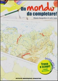 Un Mondo da Completare. Atlante Geografico di Carte Mute Un Mondo da Completare. Atlante Geografico di Carte Mute