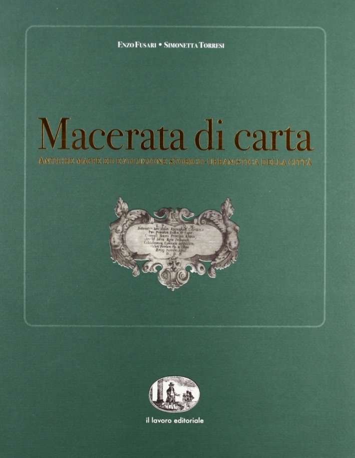 Macerata di Carta. Antiche Mappe ed Evoluzione Storico-Urbanistica della Città Macerata di Carta. Antiche Mappe ed Evoluzione Storico-Urbanistica della Città