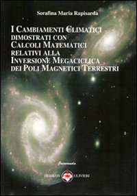 I cambiamenti climatici dimostrati con calcoli matematici relativi alla inversione megaciclica dei poli magnetici terrestri I cambiamenti climatici dimostrati con calcoli matematici relativi alla inversione megaciclica dei poli magnetici terrestri