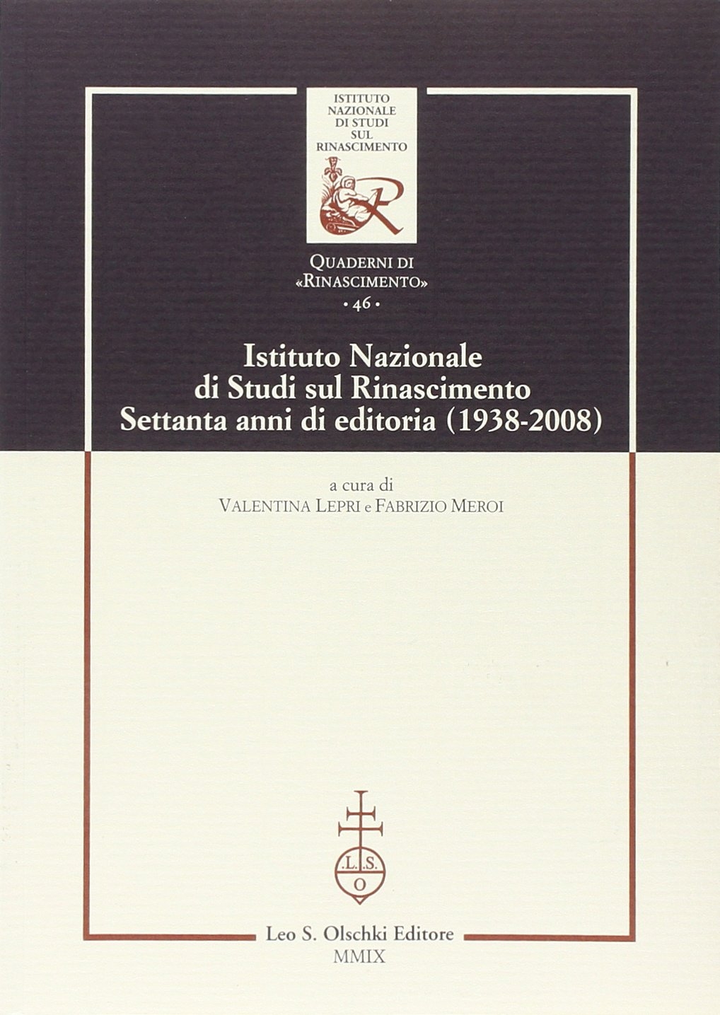 Istituto Nazionale di studi sul Rinascimento. Settanta anni di editoria (1938-2008) Istituto Nazionale di studi sul Rinascimento. Settanta anni di editoria (1938-2008)