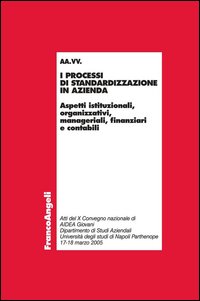 I processi di standardizzazione in azienda. Aspetti istituzionali, organizzativi, manageriali, finanziari e contabili I processi di standardizzazione in azienda. Aspetti istituzionali, organizzativi, manageriali, finanziari e contabili