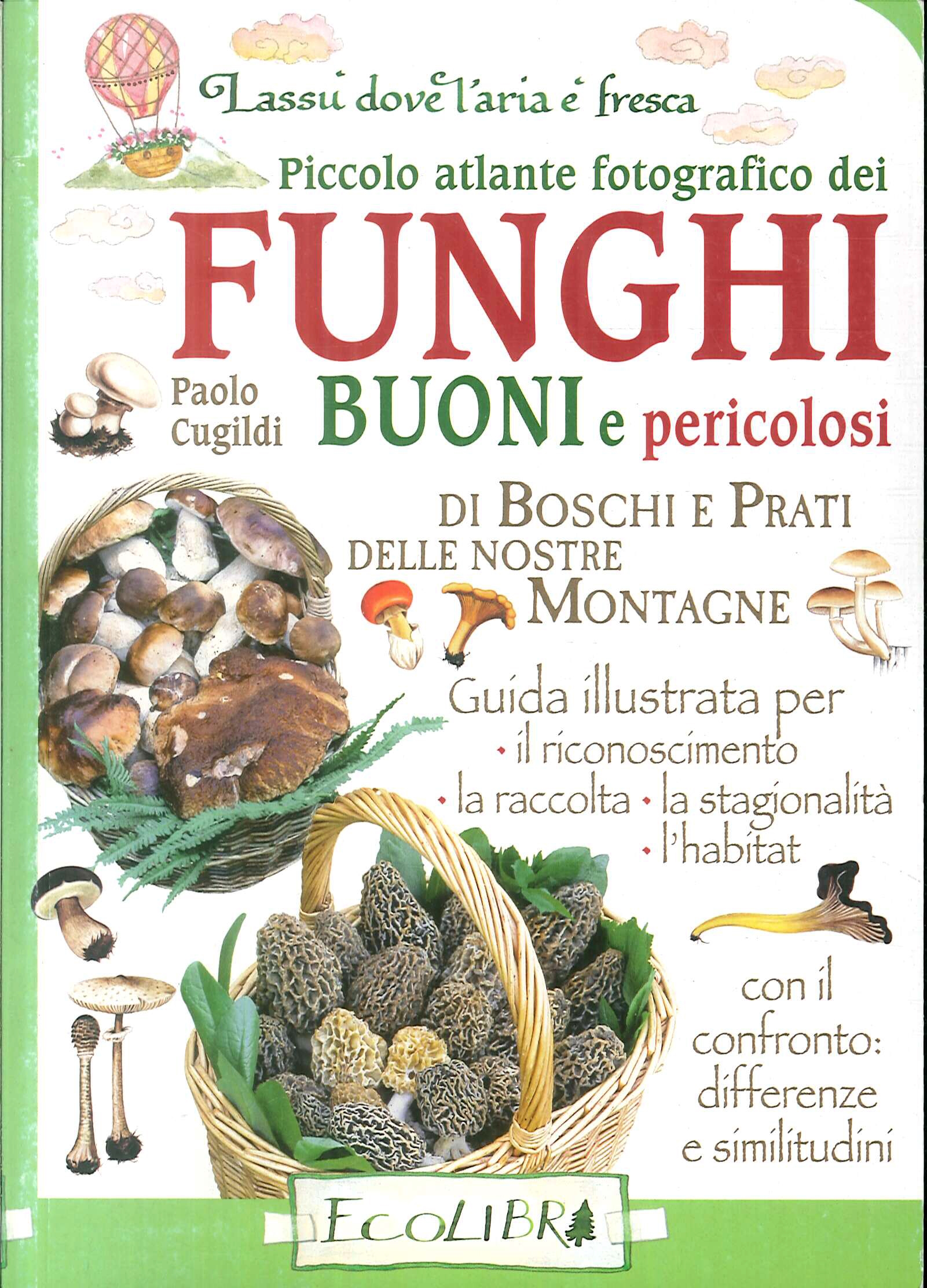Piccolo atlante fotografico dei Funghi buoni e pericolosi di boschi e prati nelle nostre montagne Piccolo atlante fotografico dei Funghi buoni e pericolosi di boschi e prati nelle nostre montagne