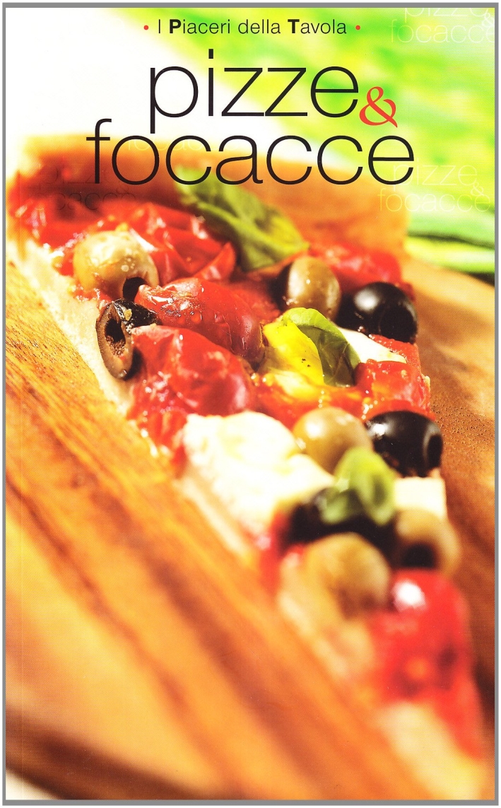 Pizze e focacce. I piaceri della tavola Pizze e focacce. I piaceri della tavola
