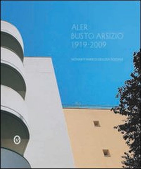 Aler Busto Arsizio 1919-2009. 90 Anni di Edilizia Sociale Aler Busto Arsizio 1919-2009. 90 Anni di Edilizia Sociale