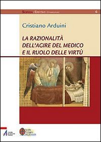 La razionalità dell'agire del medico e il ruolo delle virtù La razionalità dell'agire del medico e il ruolo delle virtù