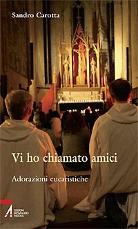 Vi ho chiamato amici. Adorazioni eucaristiche Vi ho chiamato amici. Adorazioni eucaristiche