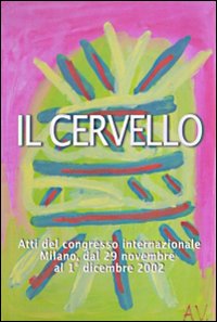 Il cervello. Atti del Congresso internazionale (Milano, 29 novembre-1 dicembre 2002) Il cervello. Atti del Congresso internazionale (Milano, 29 novembre-1 dicembre 2002)