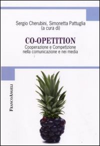 Co-opetition. Cooperazione e competizione nella comunicazione e nei media Co-opetition. Cooperazione e competizione nella comunicazione e nei media