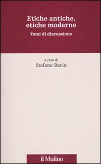 Etiche antiche, etiche moderne. Temi di discussione Etiche antiche, etiche moderne. Temi di discussione