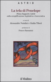 La tela di Penelope. Primo rapporto Astrid sulla semplificazione legislativa e burocratica La tela di Penelope. Primo rapporto Astrid sulla semplificazione legislativa e burocratica