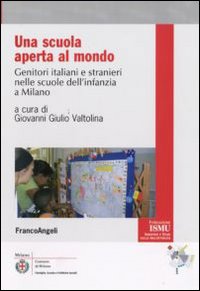 Una scuola aperta al mondo. Genitori italiani e stranieri nelle scuole dell'infanzia a Milano Una scuola aperta al mondo. Genitori italiani e stranieri nelle scuole dell'infanzia a Milano