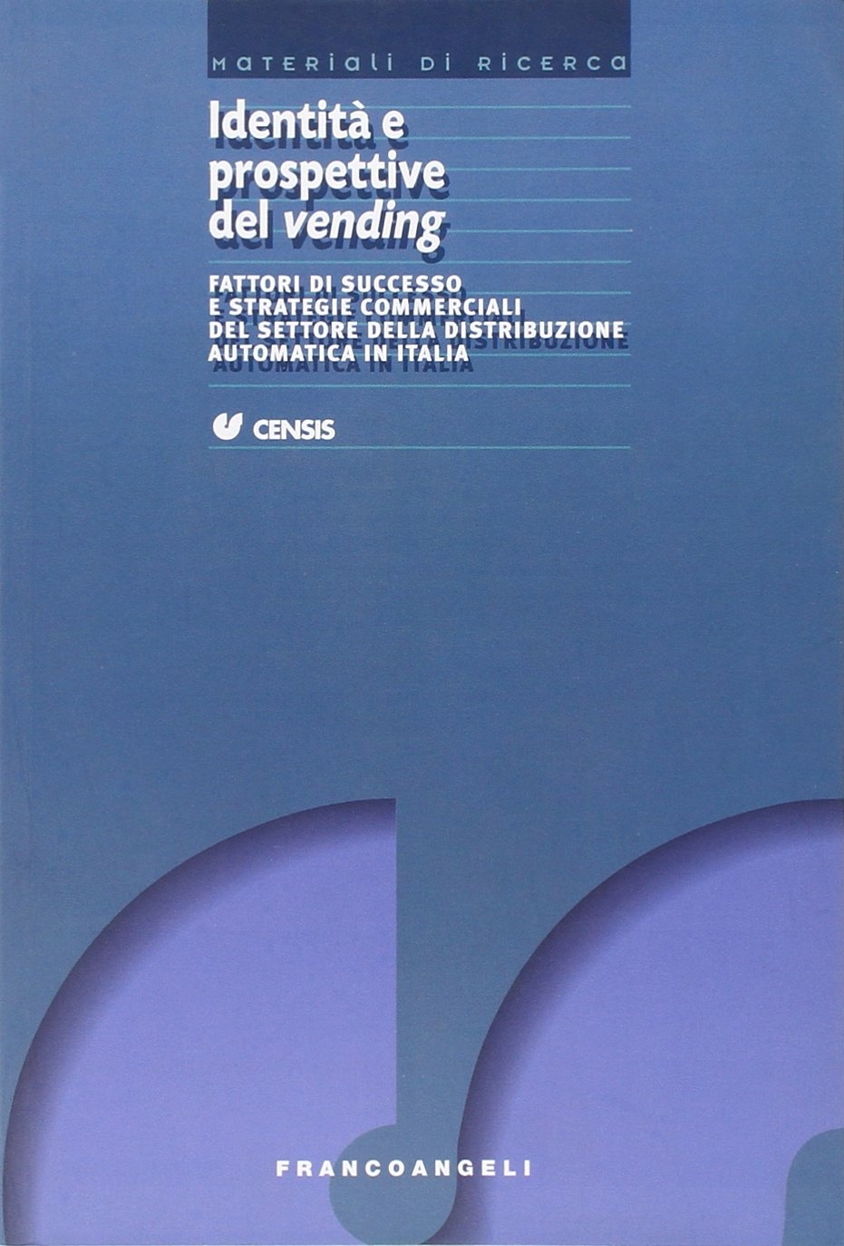 Identità e prospettive del vending. Fattori di successo e strategie commerciali del settore della distribuzione automatica in Italia Identità e prospettive del vending. Fattori di successo e strategie commerciali del settore della distribuzione automatica in Italia