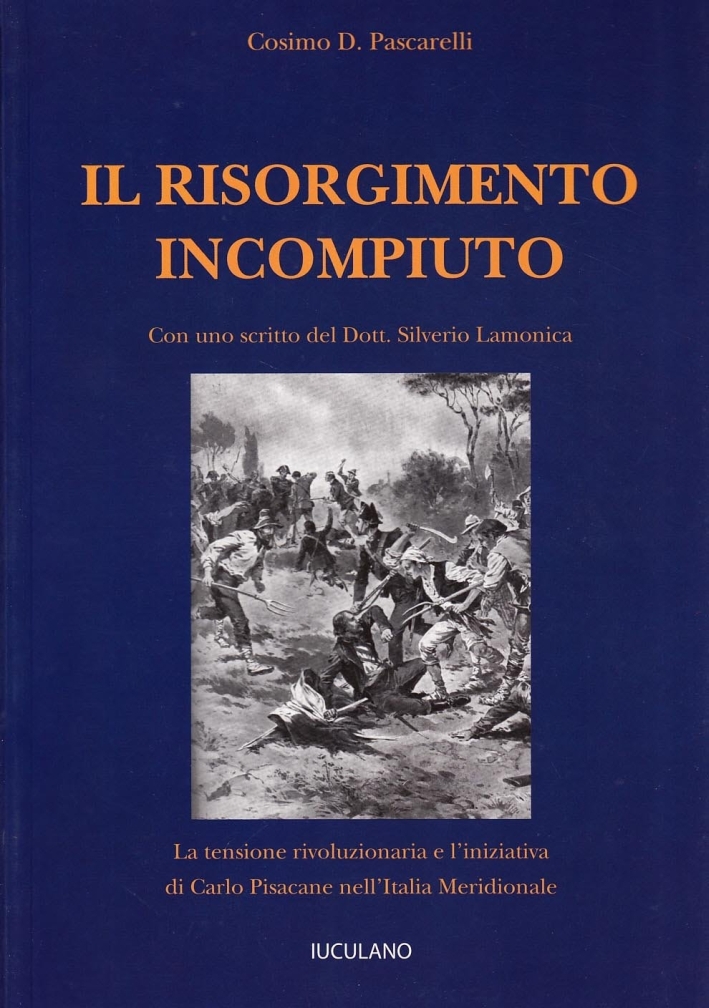 Il Risorgimento incompiuto. La tensione rivoluzionaria e l'iniziativa di Carlo Pisacane nell'Italia meridionale Il Risorgimento incompiuto. La tensione rivoluzionaria e l'iniziativa di Carlo Pisacane nell'Italia meridionale