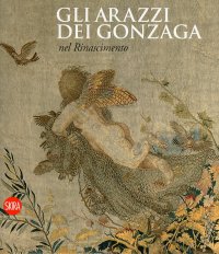 Gli arazzi dei Gonzaga nel Rinascimento