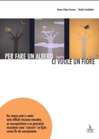 Per fare un albero ci vuole un fiore. Un neuropsichiatra e un giornalista accompagnano madri e padri nella difficile arte dell'educazione