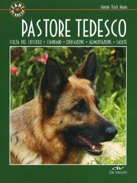 Pastore Tedesco. Scelta del Cucciolo. Standard. Educazione. Alimentazione. Salute