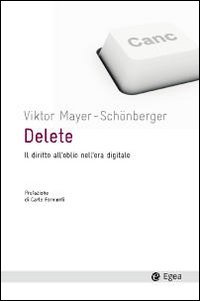 Delete. Il Diritto all'Oblio nell'Era Digitale