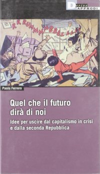 Quel che il futuro dirà di noi. Idee per uscire dal capitalismo in crisi e dalla seconda Repubblica