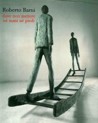 Roberto Barni. Dove non mettere né mani né piedi. Catalogo della mostra (Siena)