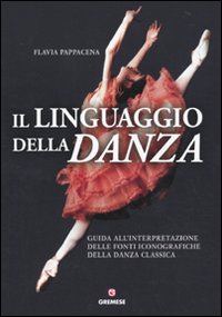 Il linguaggio della danza. Guida all'interpretazione delle fonti iconografiche della danza classica Il linguaggio della danza. Guida all'interpretazione delle fonti iconografiche della danza classica