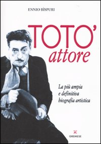 Totò Attore. La più Ampia e Definitiva Biografia Artistica Totò Attore. La più Ampia e Definitiva Biografia Artistica
