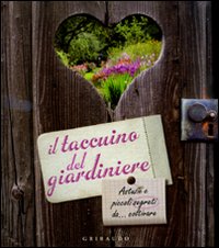 Il taccuino del giardiniere. Astuzie e piccoli segreti da... coltivare. Ediz. illustrata Il taccuino del giardiniere. Astuzie e piccoli segreti da... coltivare. Ediz. illustrata