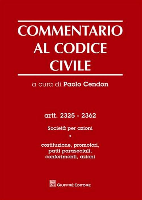 Commentario al codice civile. Artt. 2325-2362: Società per azioni. Vol. 1: Costituzione, promotori, patti parasociali, conferimenti, azioni Commentario al codice civile. Artt. 2325-2362: Società per azioni. Vol. 1: Costituzione, promotori, patti parasociali, conferimenti, azioni