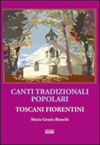 Canti tradizionali popolari toscani fiorentini Canti tradizionali popolari toscani fiorentini