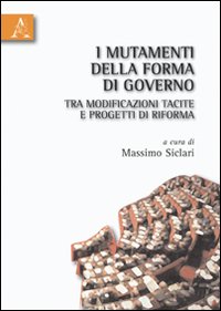 I mutamenti della forma di governo tra modificazioni tacite e progetti di riforma I mutamenti della forma di governo tra modificazioni tacite e progetti di riforma
