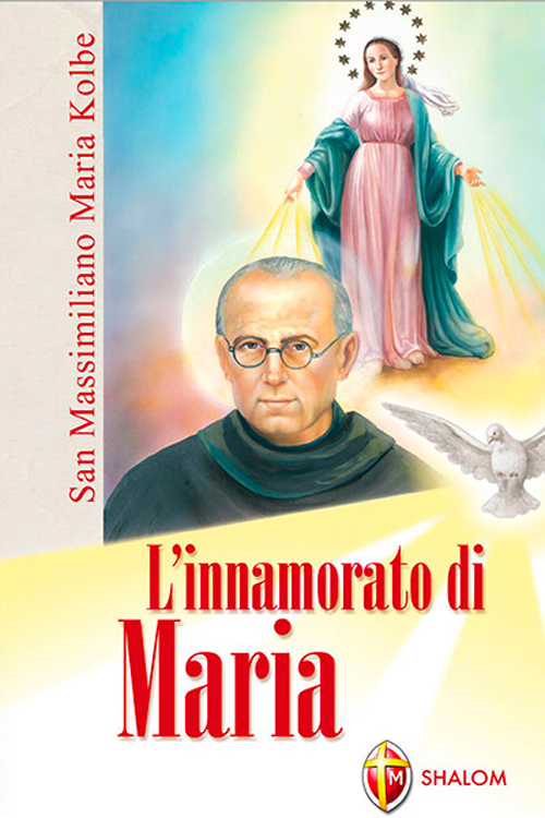L'innamorato di Maria. San Massimiliano Maria Kolbe L'innamorato di Maria. San Massimiliano Maria Kolbe