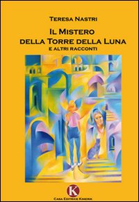 Il mistero della Torre della Luna e altri racconti Il mistero della Torre della Luna e altri racconti